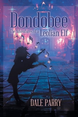 Dondobee: The Adventures of a Leolian Elf by Parry, Dale