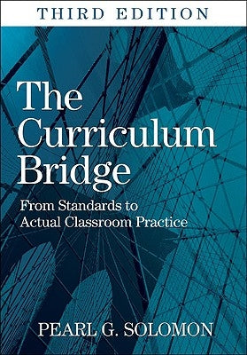 The Curriculum Bridge: From Standards to Actual Classroom Practice by Solomon, Pearl G.
