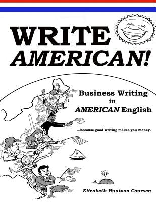 Write AMERICAN!: Business Writing in American English by Coursen, Elizabeth Huntoon