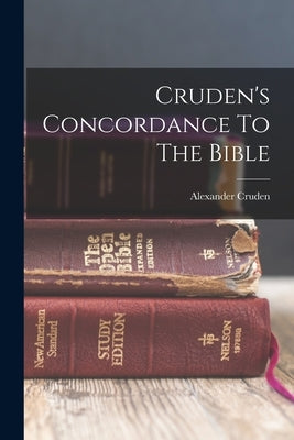 Cruden's Concordance To The Bible by Cruden, Alexander