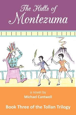 The Halls of Montezuma: Book Three of the Tollan Trilogy by Cantwell, Michael