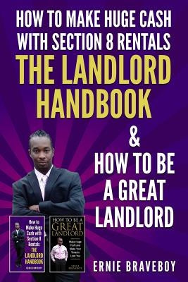 How to Make Huge Cash with Section 8 Rentals the Landlord Handbook & How to Be a Great Landlord. by Braveboy, Ernie