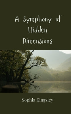 A Symphony of Hidden Dimensions by Kingsley, Sophia