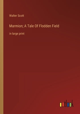 Marmion; A Tale Of Flodden Field: in large print by Scott, Walter
