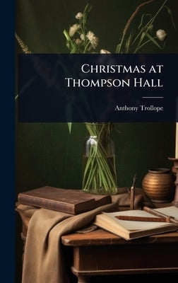 Christmas at Thompson Hall by Trollope, Anthony