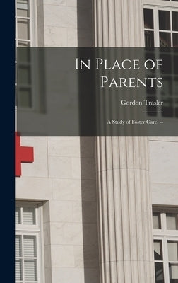 In Place of Parents: a Study of Foster Care. -- by Trasler, Gordon
