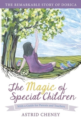 The Magic of Special Children: The Remarkable Story of Dorica - With a Guide for Parents and Teachers by Cheney, Astrid