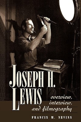 Joseph H. Lewis: Overview, Interview, and Filmography by Nevins, Francis M.