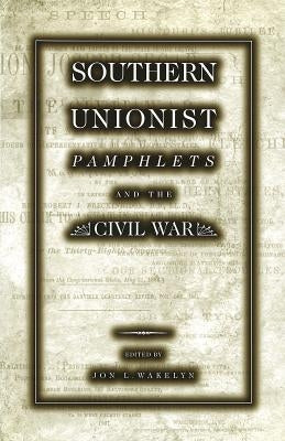 Southern Unionist Pamphlets and the Civil War by Wakelyn, Jon