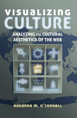 Visualizing Culture: Analyzing the Cultural Aesthetics of the Web by Barnes, Susan B.
