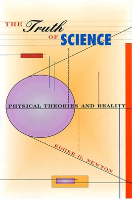 Truth of Science: Physical Theories and Reality by Newton, Roger G.