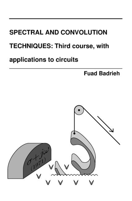 Spectral and Convolution Techniques: Third course, with applications to circuits by Badrieh, Fuad