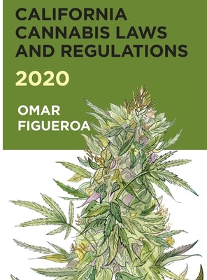 California Cannabis Laws and Regulations 2020 by Figueroa, Omar