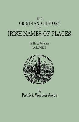 Origin and History of Irish Names of Places. in Three Volumes. Volume II by Joyce, P. W.