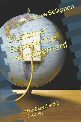 Customer Experience Management: The Experiential Journey by Seligman, James