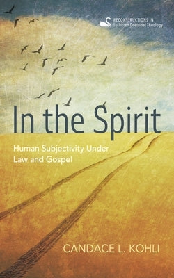 In the Spirit: Human Subjectivity Under Law and Gospel by Kohli, Candace L.