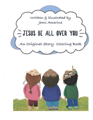 Jesus Be All Over You: An Original Story- Coloring Book by Amerine, Jami