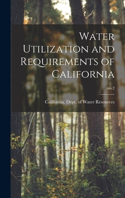 Water Utilization and Requirements of California; no.2 by California Dept of Water Resources