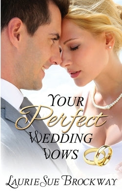 Your Perfect Wedding Vows: A Guide to Romantic and Love Words for Your Ceremony by Brockway, Laurie Sue