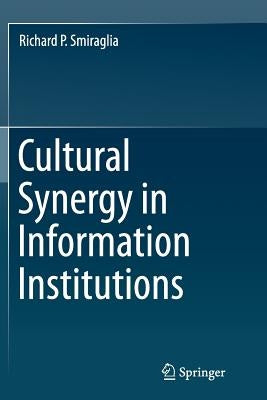 Cultural Synergy in Information Institutions by Smiraglia, Richard P.