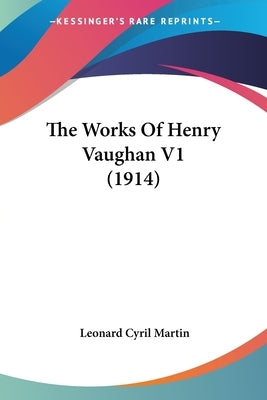 The Works Of Henry Vaughan V1 (1914) by Martin, Leonard Cyril
