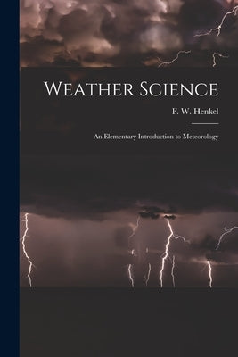 Weather Science: An Elementary Introduction to Meteorology by Henkel, F. W.