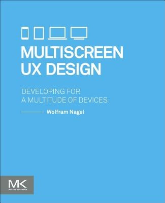 Multiscreen UX Design: Developing for a Multitude of Devices by Nagel, Wolfram