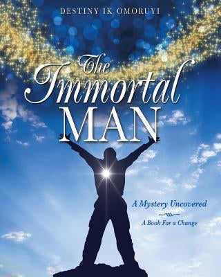 The Immortal Man by Omoruyi, Destiny Ik
