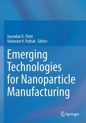 Emerging Technologies for Nanoparticle Manufacturing by Patel, Jayvadan K.