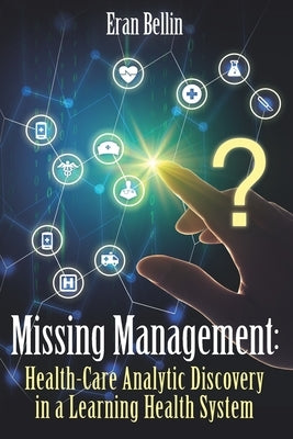 Missing Management - Healthcare Analytic discovery in a Learning Health System: (Black and White Version) by Bellin, Eran