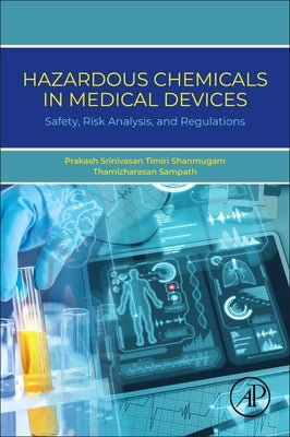 Hazardous Chemicals in Medical Devices: Safety, Risk Analysis, and Regulations by Timiri Shanmugam, Prakash Srinivasan