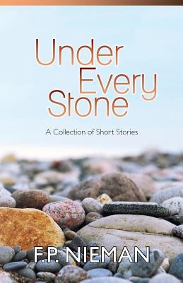 Under Every Stone: A Collection of Short Stories by Nieman, F. P.