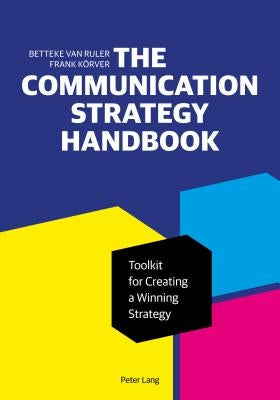The Communication Strategy Handbook: Toolkit for Creating a Winning Strategy by Van Ruler, Betteke
