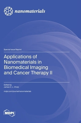 Applications of Nanomaterials in Biomedical Imaging and Cancer Therapy II by Chow, James C. L.