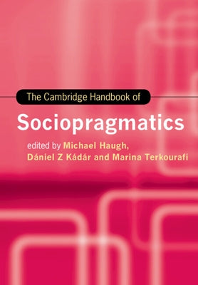 The Cambridge Handbook of Sociopragmatics by Haugh, Michael