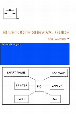Bluetooth Survival Guide For Lawyers: A source for information relating to buying, installing and using Bluetooth technology. by Hingston, Harold L.
