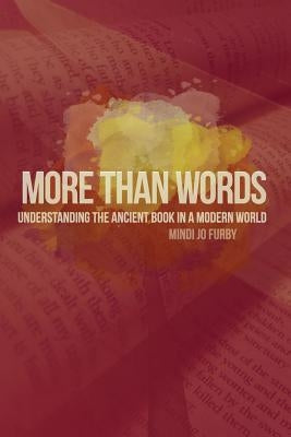 More Than Words: Understanding the Ancient Book in a Modern World by Furby, Mindi Jo
