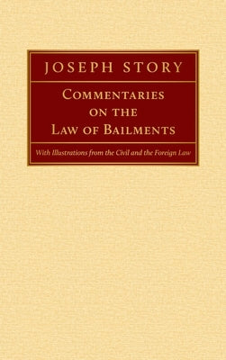 Commentaries on the Law of Bailments [1832]: With Illustrations from the Civil and the Foreign Law by Story, Joseph