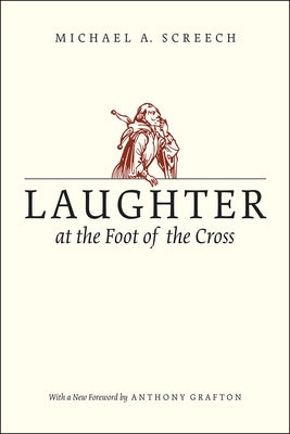 Laughter at the Foot of the Cross by Screech, Michael A.