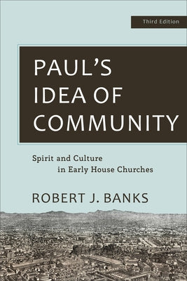 Paul's Idea of Community: Spirit and Culture in Early House Churches by Banks, Robert J.