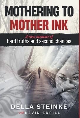Mothering to Mother Ink: A raw memoir of hard truths and second chances by Zdrill, Kevin