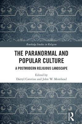 The Paranormal and Popular Culture: A Postmodern Religious Landscape by Caterine, Darryl