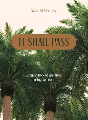 It Shall Pass: Coming Back to Life after Losing Someone by Martinez, Sarah M.