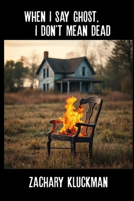 When I Say Ghost, I Don't Mean Dead by Kluckman, Zachary