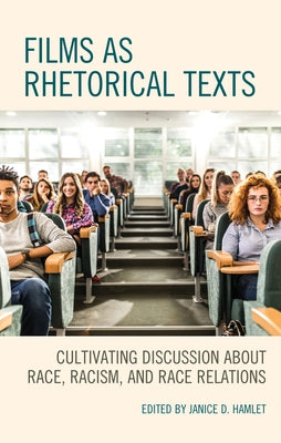 Films as Rhetorical Texts: Cultivating Discussion about Race, Racism, and Race Relations by Hamlet, Janice D.