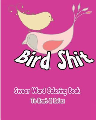 Bird Shit: Swear Word Coloring Book To Rant & Relax by Nozaz, S. B.