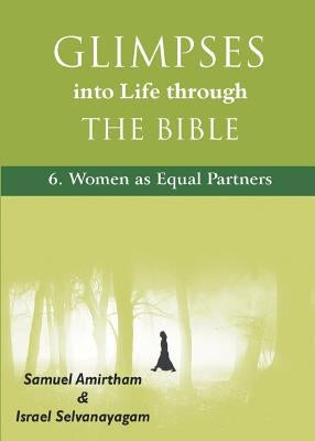 Glimpses into Life through The Bible: 6-Women as Equal Partners by Amirtham, Samuel