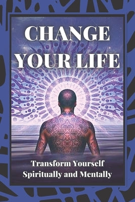 Change Your Life: Transform Yourself Spiritually and Mentally by Libres, Mentes