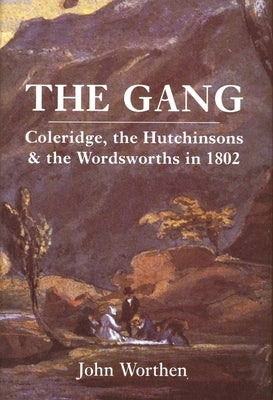 The Gang: Coleridge, the Hutchinsons, and the Wordsworths in 1802 by Worthen, John