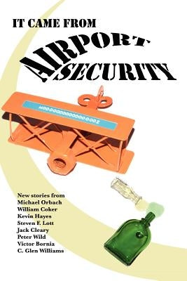 It Came from Airport Security by Williams, C. Glen